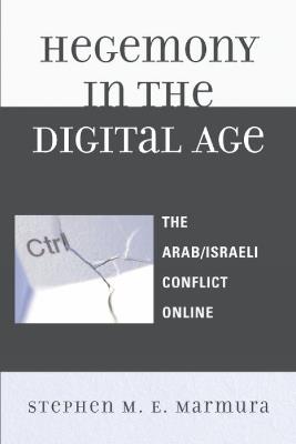 Hegemony in the Digital Age: The Arab/Israeli Conflict Online - Stephen M. E. Marmura - cover