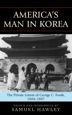 America's Man in Korea: The Private Letters of George C. Foulk, 1884-1887 - cover