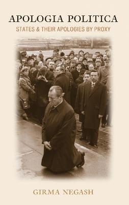 Apologia Politica: States & Their Apologies by Proxy - Girma Negash - cover