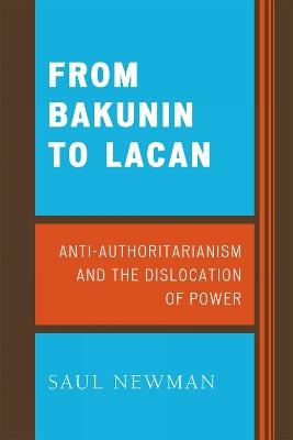 From Bakunin to Lacan: Anti-Authoritarianism and the Dislocation of Power - Saul Newman - cover