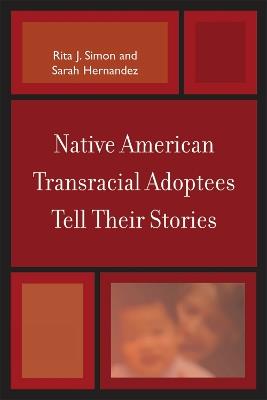 Native American Transracial Adoptees Tell Their Stories - Rita J. Simon,Sarah Hernandez - cover