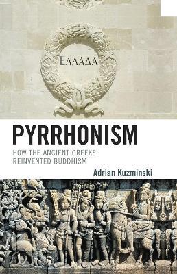 Pyrrhonism: How the Ancient Greeks Reinvented Buddhism - Adrian Kuzminski - cover