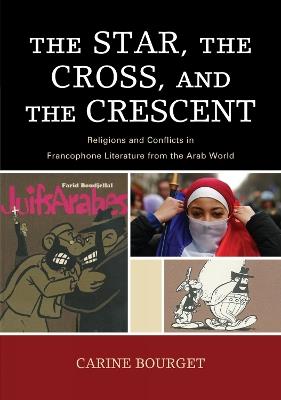 The Star, the Cross, and the Crescent: Religions and Conflicts in Francophone Literature from the Arab World - Carine Bourget - cover