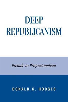 Deep Republicanism: Prelude to Professionalism - Donald C. Hodges - cover