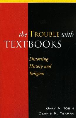 The Trouble with Textbooks: Distorting History and Religion - Gary A. Tobin,Dennis R. Ybarra - cover
