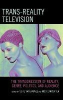 Trans-Reality Television: The Transgression of Reality, Genre, Politics, and Audience - cover