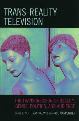 Trans-Reality Television: The Transgression of Reality, Genre, Politics, and Audience - cover