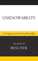 Unknowability: An Inquiry Into the Limits of Knowledge
