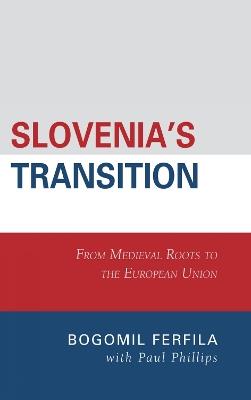 Slovenia's Transition: From Medieval Roots to the European Union - Bogomil Ferfila,Paul Phillips - cover