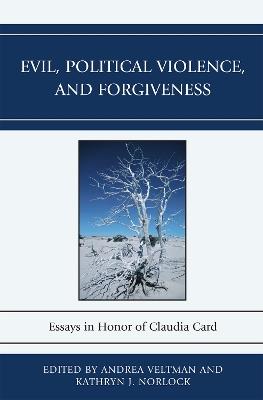 Evil, Political Violence, and Forgiveness: Essays in Honor of Claudia Card - cover