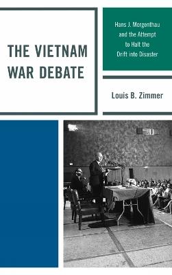 The Vietnam War Debate: Hans J. Morgenthau and the Attempt to Halt the Drift into Disaster - Louis B. Zimmer - cover