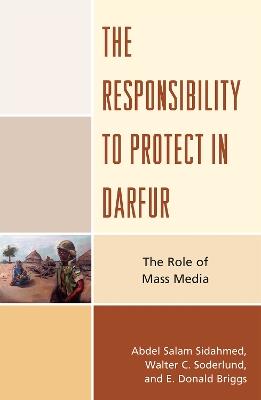 The Responsibility to Protect in Darfur: The Role of Mass Media - Abdel Salam Sidahmed,Walter C. Soderlund,Donald E. Briggs - cover