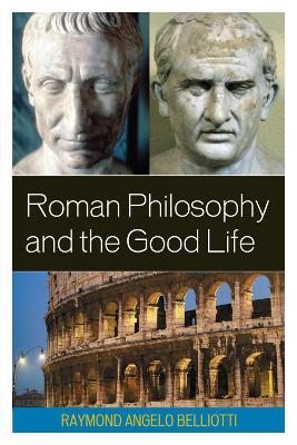Roman Philosophy and the Good Life - Raymond Angelo Belliotti - cover