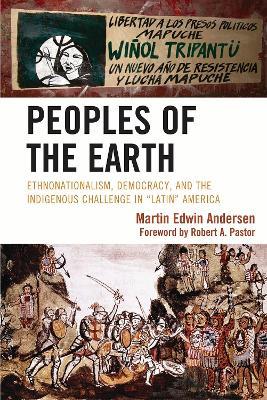 Peoples of the Earth: Ethnonationalism, Democracy, and the Indigenous Challenge in 'Latin' America - Martin Edwin Andersen - cover