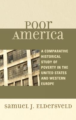 Poor America: A Comparative-Historical Study of Poverty in the U.S. and Western Europe - Samuel J. Eldersveld - cover