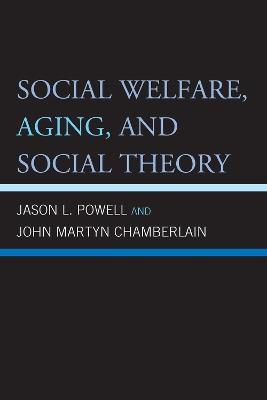 Social Welfare, Aging, and Social Theory - Jason L Powell,John Martyn Chamberlain - cover