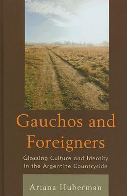 Gauchos and Foreigners: Glossing Culture and Identity in the Argentine Countryside - Ariana Huberman - cover