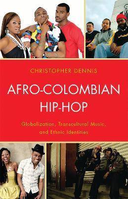 Afro-Colombian Hip-Hop: Globalization, Transcultural Music, and Ethnic Identities - Christopher Dennis - cover