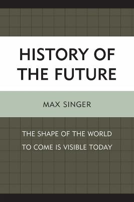 History of the Future: The Shape of the World to Come Is Visible Today - Max Singer - cover
