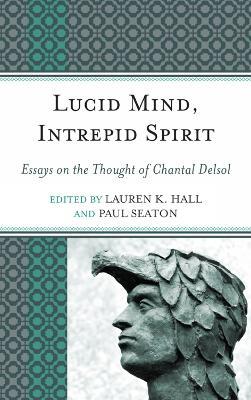 Lucid Mind, Intrepid Spirit: Essays on the Thought of Chantal Delsol - Lauren K. Hall,Paul Seaton - cover