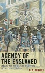 Agency of the Enslaved: Jamaica and the Culture of Freedom in the Atlantic World