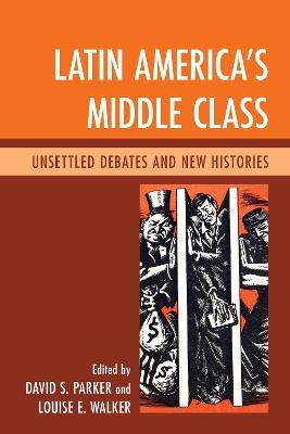 Latin America's Middle Class: Unsettled Debates and New Histories - cover