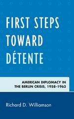 First Steps toward Détente: American Diplomacy in the Berlin Crisis, 1958–1963