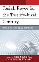 Josiah Royce for the Twenty-first Century: Historical, Ethical, and Religious Interpretations