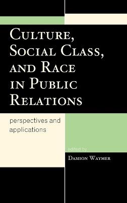 Culture, Social Class, and Race in Public Relations: Perspectives and Applications - cover