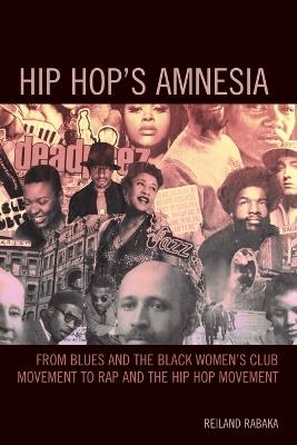 Hip Hop's Amnesia: From Blues and the Black Women's Club Movement to Rap and the Hip Hop Movement - Reiland Rabaka - cover