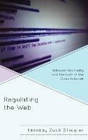 Regulating the Web: Network Neutrality and the Fate of the Open Internet - cover