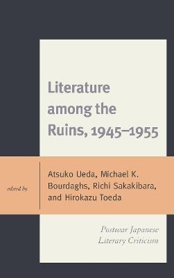 Literature among the Ruins, 1945–1955: Postwar Japanese Literary Criticism - cover