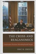 The Cross and Reaganomics: Conservative Christians Defending Ronald Reagan