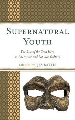 Supernatural Youth: The Rise of the Teen Hero in Literature and Popular Culture - cover