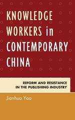 Knowledge Workers in Contemporary China: Reform and Resistance in the Publishing Industry