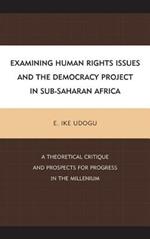 Examining Human Rights Issues and the Democracy Project in Sub-Saharan Africa: A Theoretical Critique and Prospects for Progress in the Millennium