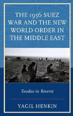 The 1956 Suez War and the New World Order in the Middle East: Exodus in Reverse - Yagil Henkin - cover
