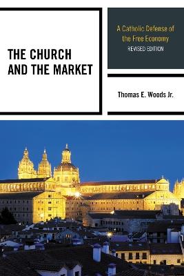 The Church and the Market: A Catholic Defense of the Free Economy - Thomas E. Woods - cover