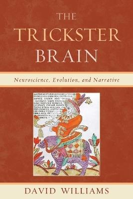 The Trickster Brain: Neuroscience, Evolution, and Narrative - David Williams - cover