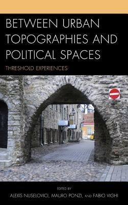 Between Urban Topographies and Political Spaces: Threshold Experiences - cover