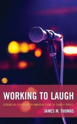 Working to Laugh: Assembling Difference in American Stand-Up Comedy Venues - James M. Thomas - cover