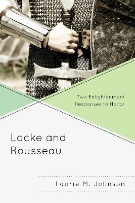 Locke and Rousseau: Two Enlightenment Responses to Honor - Laurie M. Johnson - cover