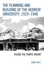 The Planning and Building of the Hebrew University, 1919–1948: Facing the Temple Mount