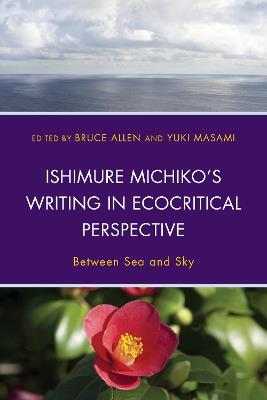 Ishimure Michiko's Writing in Ecocritical Perspective: Between Sea and Sky - cover