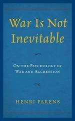 War Is Not Inevitable: On the Psychology of War and Aggression
