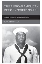 The African American Press in World War II: Toward Victory at Home and Abroad