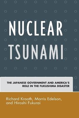 Nuclear Tsunami: The Japanese Government and America's Role in the Fukushima Disaster - Richard Krooth,Morris Edelson,Hiroshi Fukurai - cover