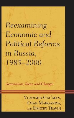 Reexamining Economic and Political Reforms in Russia, 1985–2000: Generations, Ideas, and Changes - Vladimir Gel'man,Dmitry Travin,Otar Marganiya - cover