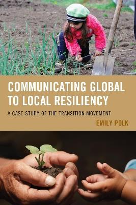 Communicating Global to Local Resiliency: A Case Study of the Transition Movement - Emily Polk - cover