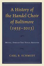 A History of the Handel Choir of Baltimore (1935–2013): Music, Spread Thy Voice Around